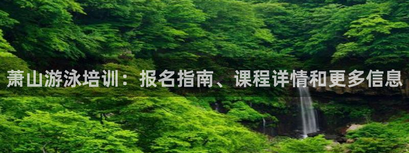 尊龙 am i blue：萧山游泳培训：报名指南、课