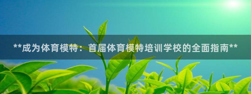 尊龙凯时可以提现吗：**成为体育模特：首届体育模特培