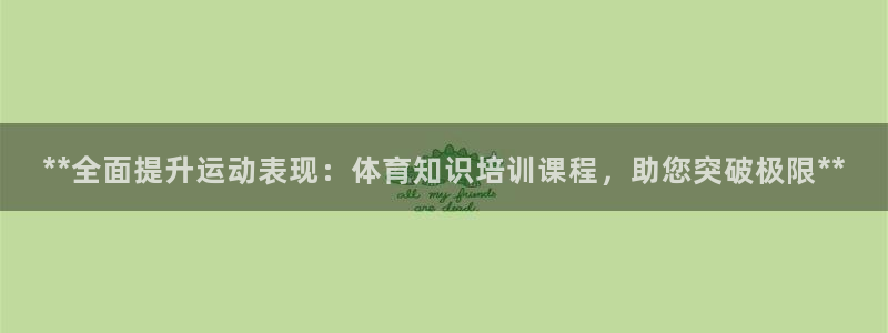 尊龙凯时官网登录入口：**全面提升运动表现：体育知识