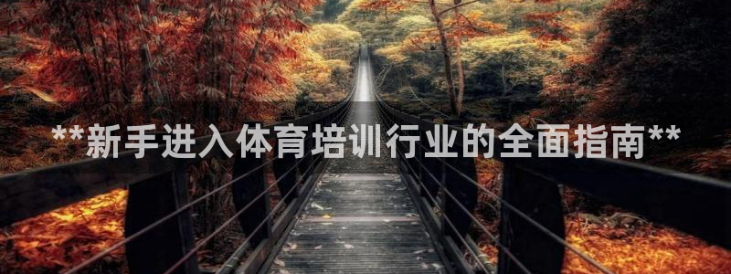 z6尊龙官方网站：**新手进入体育培训行业的全面指南**