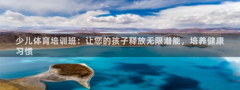 尊龙凯时是直营吗：少儿体育培训班：让您的孩子释放无限