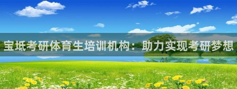 尊龙凯时平台怎么样：宝坻考研体育生培训机构：助力实现