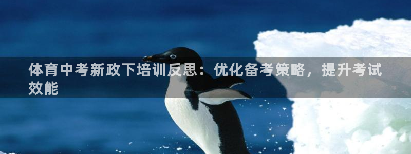 凯时官网的售后服务：体育中考新政下培训反思：优化备考