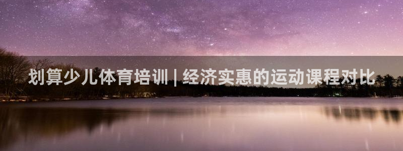 尊龙人生就是博网站下载：划算少儿体育培训 | 经济实