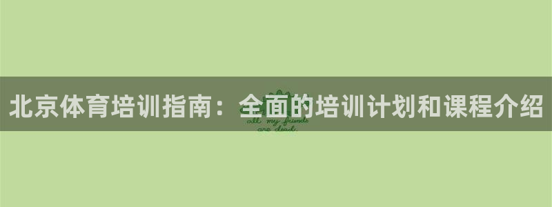 尊龙游戏官方网：北京体育培训指南：全面的培训计划和课