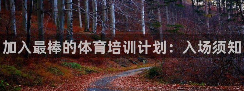 凯时首页地址：加入最棒的体育培训计划：入场须知